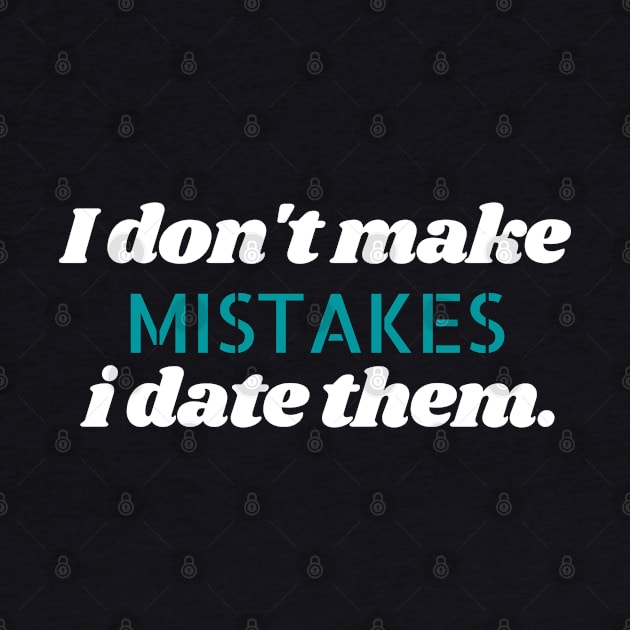 I don't make mistakes i date them. by Kittoable